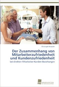 Christoph KNAUDER: Der Zusammenhang von Mitarbeiterzufriedenheit und Kundenzufriedenheit bei direkten Mitarbeiter-Kunden-Beziehungen