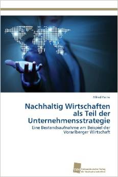 Alfred PAINSI: Nachhaltig Wirtschaften als Teil der Unternehmensstrategie: eine Bestandsaufnahme am Beispiel der Vorarlberger Wirtschaft; Saarbrücken: 2014